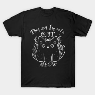 They say I’am not a cat - MEOW T-Shirt